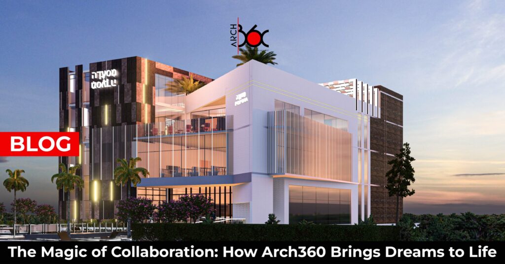 The Magic of Collaboration: How Arch360 Brings Dreams to Life