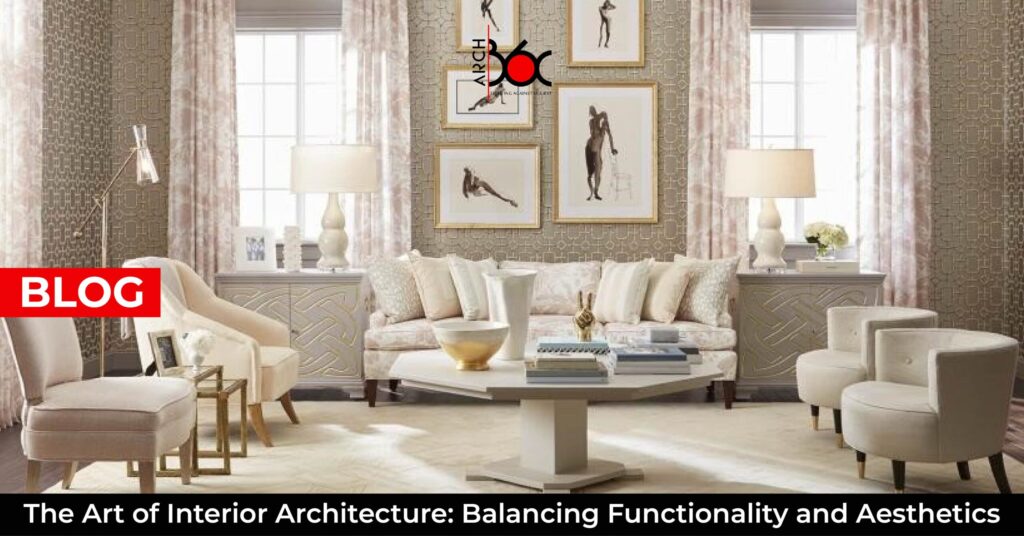 The Art of Interior Architecture: Balancing Functionality and Aesthetics