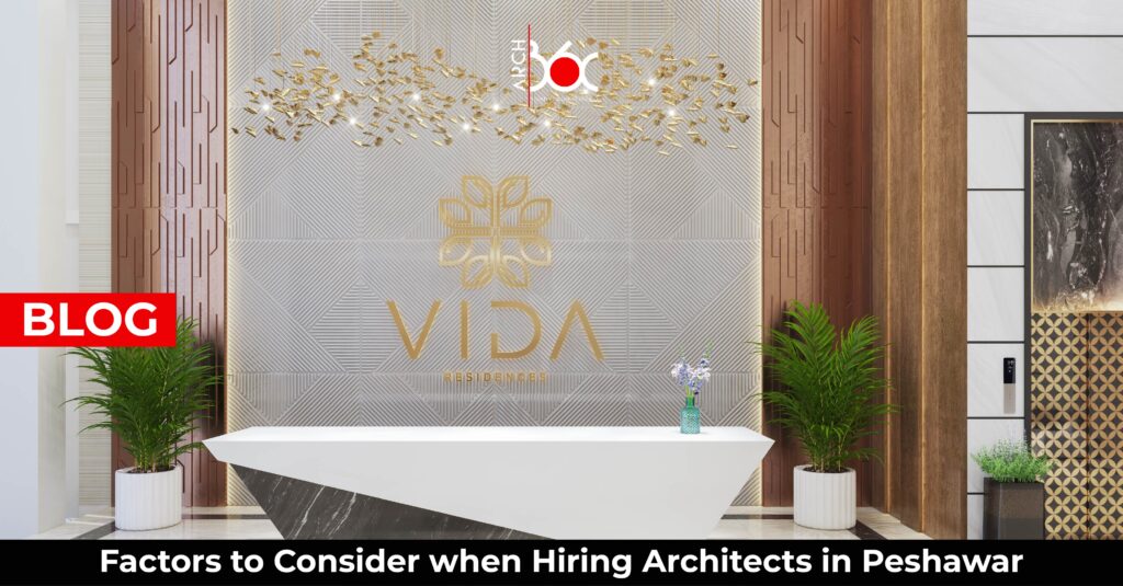 Factors to Consider when Hiring Architects in Peshawar
