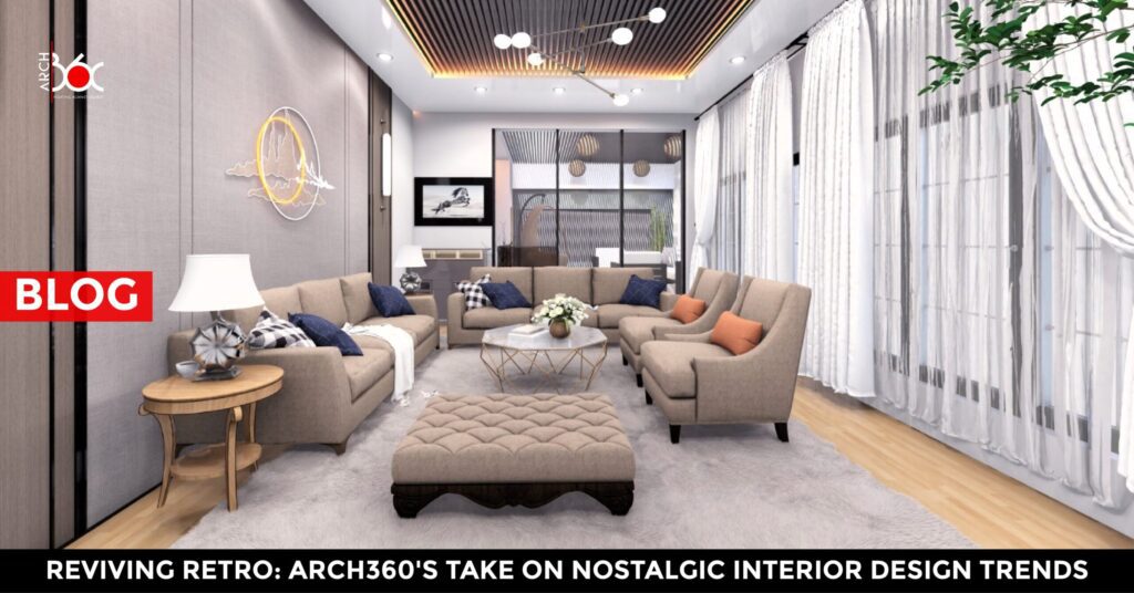 Reviving Retro: Arch360's Take on Nostalgic Interior Design Trends